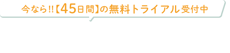 今なら(45日間】の無料トライアル受付中!!